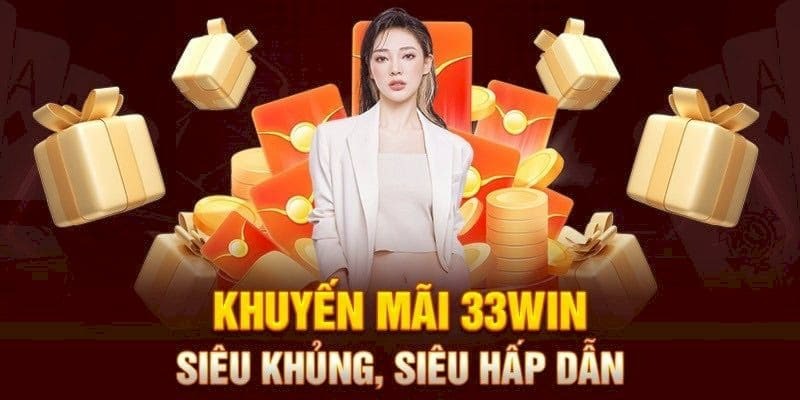 Quà tặng tân binh vô cùng hấp dẫn, giá trị đến từ nền tảng 33WIN