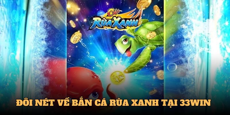 Đôi nét về bắn cá rùa xanh tại 33Win