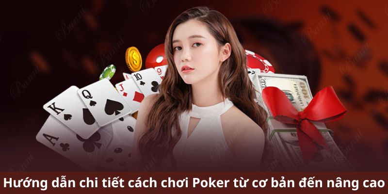 Hướng dẫn chi tiết cách chơi Poker từ cơ bản đến nâng cao