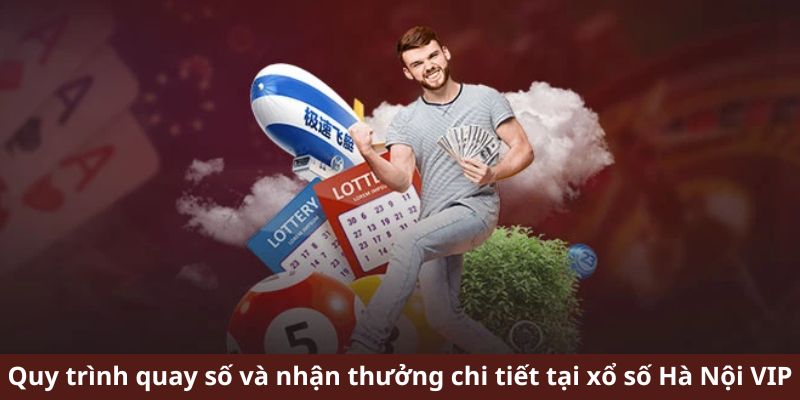 Quy trình quay số và nhận thưởng chi tiết tại xổ số Hà Nội VIP